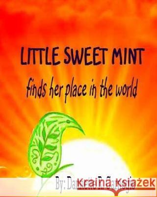 Little Sweet Mint: Finds Her Place In The World Carnegie, Dannette R. 9781530496129 Createspace Independent Publishing Platform