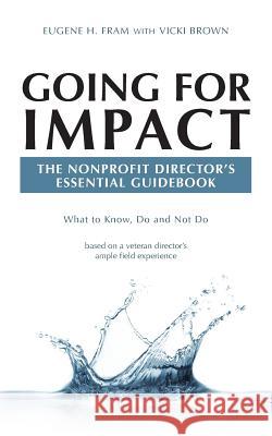 Going For Impact The Nonprofit Director's Essential Guidebook: What to Know, Do and Not Do based on a veteran director's ample field experience Brown, Vicki 9781530496341 Createspace Independent Publishing Platform