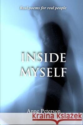 Inside Myself: Real poetry for real people Peterson, Anne 9781530496563