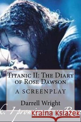 Titanic II: The Diary of Rose Dawson: A Screenplay Darrell Wright 9781530497355 Createspace Independent Publishing Platform