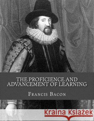 The Proficience and Advancement of Learning Jhon L Jhon L Francis Bacon 9781530498833 Createspace Independent Publishing Platform
