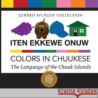 Iten Ekkewe Onuw - Colors in Chuukese: The Language of the Chuuk Islands Mary Aflague Gerard Aflague Jill Stringer Short 9781530499151