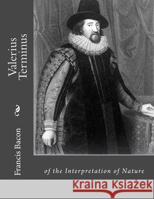 Valerius Terminus: of the Interpretation of Nature Jhon L Francis Bacon 9781530499441 Createspace Independent Publishing Platform