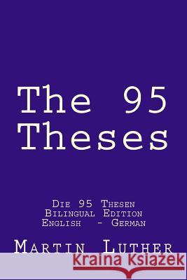The 95 Theses: Die 95 Thesen. Bilingual Edition English - German Martin Luther Raul Castr 9781530499816 Createspace Independent Publishing Platform