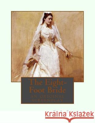 The Eight-Foot Bride: an original screenplay S. A. Scoggin 9781530499960 Createspace Independent Publishing Platform