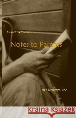 Grandma Crone's Notes to Parents MS Jeri S. Ichikawa 9781530500086 Createspace Independent Publishing Platform