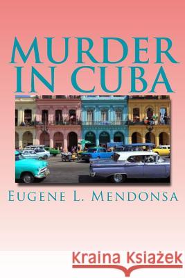 Murder in Cuba Eugene L. Mendonsa 9781530500208 Createspace Independent Publishing Platform