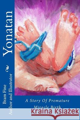 Yonatan: A Story Of Premature Miracle Birth Fine, Bram 9781530503391