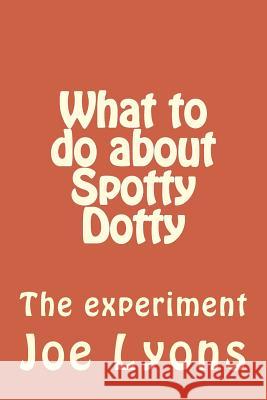 What to do about Spotty Dotty Lyons, Joe 9781530504633 Createspace Independent Publishing Platform