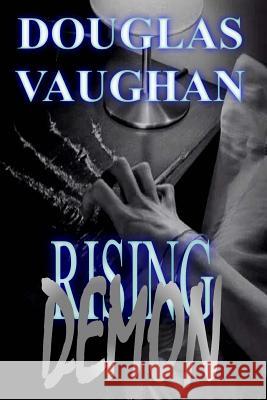 Rising Demon: Darkness Ascending Douglas Vaughan 9781530504749 Createspace Independent Publishing Platform