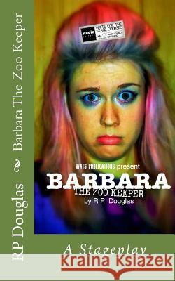 Barbara The Zoo Keeper: A Stageplay Douglas, R. P. 9781530504923 Createspace Independent Publishing Platform