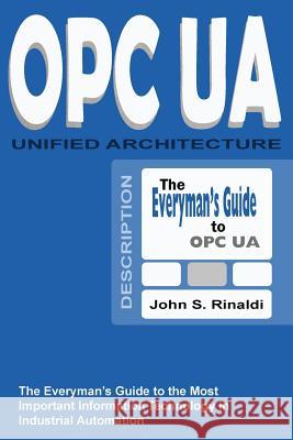 OPC UA - Unified Architecture: The Everyman's Guide to the Most Important Information Technology in Industrial Automation Rinaldi, John S. 9781530505111