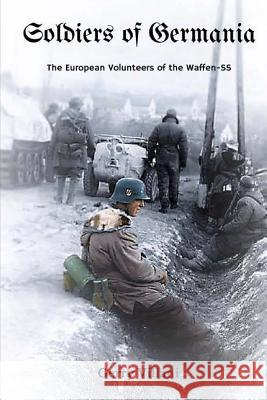 Soldiers of Germania - The European volunteers of the Waffen SS Georg, Jennifer 9781530506309 Createspace Independent Publishing Platform