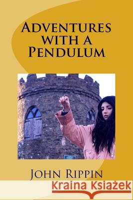 Adventures with a Pendulum MR Peter John Rippin 9781530507351 Createspace Independent Publishing Platform