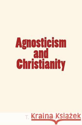 Agnosticism and Christianity T. H. Huxley 9781530509546 Createspace Independent Publishing Platform