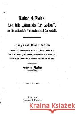 Nathaniel Fields Komödie Amends for Ladies Fischer, Heinrich 9781530510283 Createspace Independent Publishing Platform