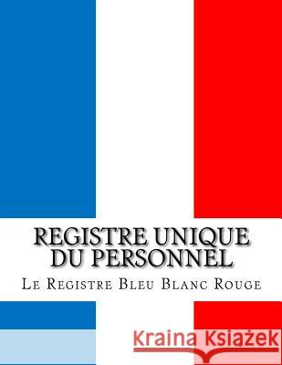 Registre unique du personnel Bleu Blanc Rouge, Le Registre 9781530510351 Createspace Independent Publishing Platform