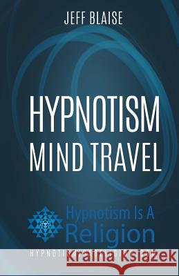 Hypnotism: Mind Travel Jeff Blaise 9781530511419 Createspace Independent Publishing Platform