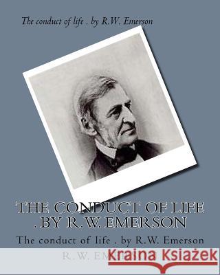 The conduct of life . by R.W. Emerson Emerson, R. W. 9781530512119 Createspace Independent Publishing Platform