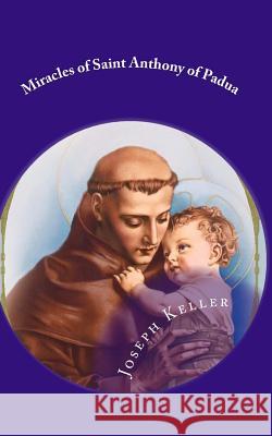 Miracles of Saint Anthony of Padua Joseph a. Keller Darrell Wright 9781530512836 Createspace Independent Publishing Platform