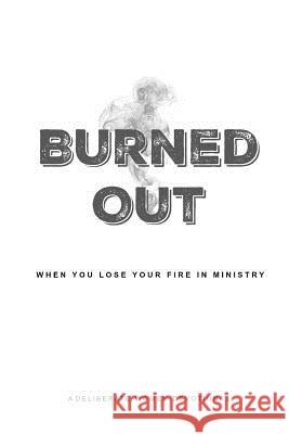 Burned Out: When You Lose Your Fire for Ministry Deliberate Women 9781530513475