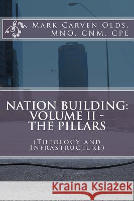 Nation Building: Volume II - The Pillars: (Theology and Infrastructure) MR Mark Carven Olds 9781530513598 Createspace Independent Publishing Platform