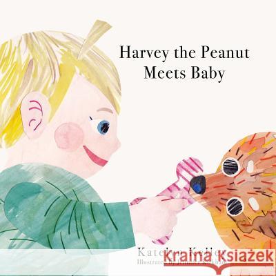 Harvey the Peanut Meets Baby Katelyn Kelley Jennifer Kirkham 9781530513628 Createspace Independent Publishing Platform