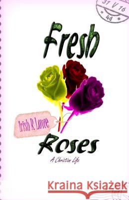 Fresh Roses: A Christian Life Irish Rose Lowe 9781530513888