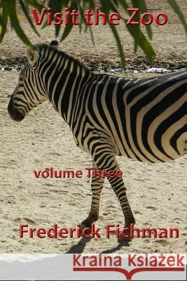 Visit the Zoo: Volume Three Frederick Fichman 9781530516025 Createspace Independent Publishing Platform