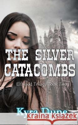 The Silver Catacombs (Elfblood Trilogy Book Two) Kyra Dune 9781530516742