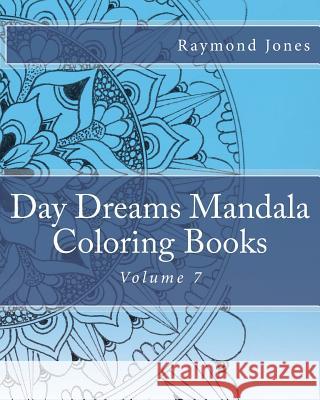 Day Dreams Mandala Coloring Books, Volume 7 Raymond J. Jones Raymond J. Jones Raymond J. Jones 9781530516971 Createspace Independent Publishing Platform