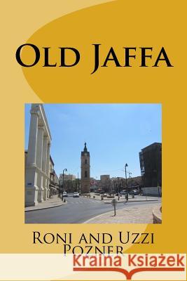 Old Jaffa: Old Jaffa Travel Guide Uzzi Pozner 9781530518418 Createspace Independent Publishing Platform