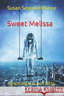 Sweet Melissa: Ignorance Is Not Bliss Susan Segovia-Munoz 9781530518739 Createspace Independent Publishing Platform