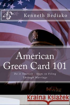 American Green Card 101: Do it Yourself - Steps to Filing Through Marriage Bediako, Kenneth 9781530519439 Createspace Independent Publishing Platform