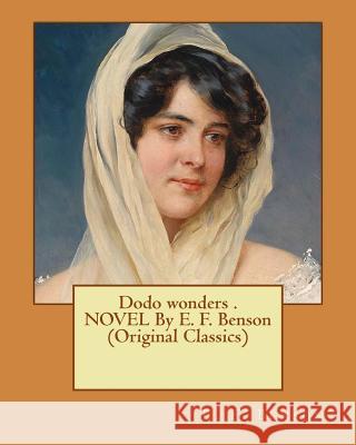 Dodo wonders . NOVEL By E. F. Benson (Original Classics) Benson, E. F. 9781530520671 Createspace Independent Publishing Platform