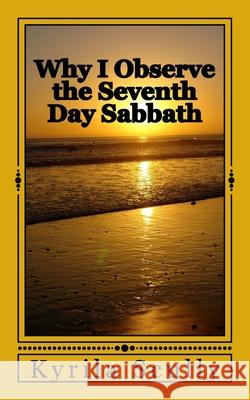 Why I Observe the Seventh Day Sabbath Kyrila Scully 9781530521326 Createspace Independent Publishing Platform
