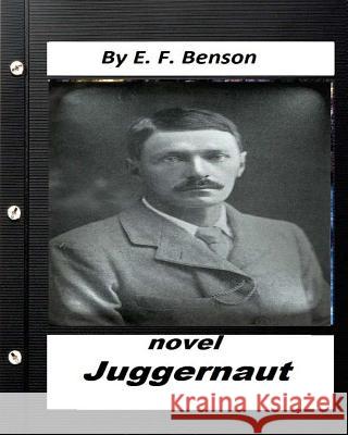 Juggernaut .NOVEL by E. F. Benson (Original Classics) Benson, E. F. 9781530522194 Createspace Independent Publishing Platform