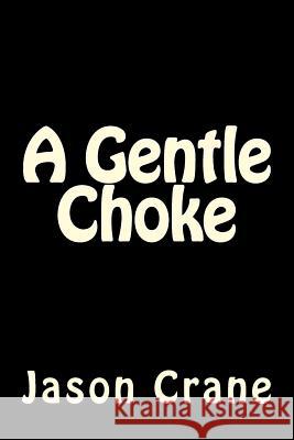 A Gentle Choke Jason Crane 9781530523139 Createspace Independent Publishing Platform