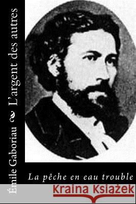 L'argent des autres: La pêche en eau trouble Gaboriau, Emile 9781530523337