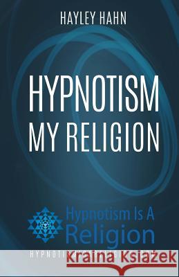 Hypnotism My Religion Hayley Hahn 9781530525805 Createspace Independent Publishing Platform