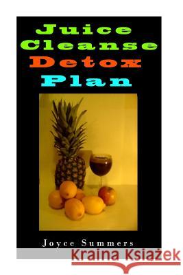 Juicing: Juice Cleanse Detox Plan, 55 Days Of Juicing Recipes.: juicing for weight loss, juicing recipes, juicing books, juicin Summers, Joyce 9781530526154