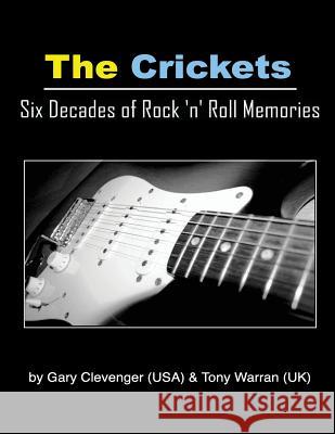 The Crickets: Six Decades of Rock N Roll Memories Gary Lynn Clevenger Tony Warran Peter Gibson 9781530526208 Createspace Independent Publishing Platform
