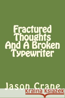 Fractured Thoughts And A Broken Typewriter Crane, Jason 9781530526475 Createspace Independent Publishing Platform