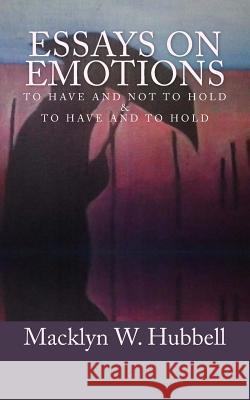 Essays on Emotions: To Have and Not to Hold and To Have and to Hold Hubbell, Macklyn W. 9781530526987