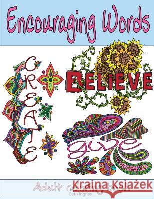 Adult Coloring Books: Encouraging Words Beth Ingrias 9781530527991 Createspace Independent Publishing Platform