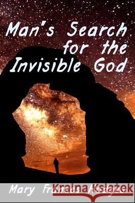 Man's Search for the Invisible God Mary Frances Hodges Joe Harwell Melissa Robitille 9781530528455