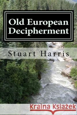 Old European Decipherment: Cracking the code of Old European by analyzing bilingual Owner's Marks Harris, Stuart L. 9781530528554