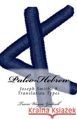 Paleo-Hebrew: Joseph Smith's 9 Translation Types Travis Wayne Goodsell Travis Wayne Goodsell 9781530528691 Createspace Independent Publishing Platform