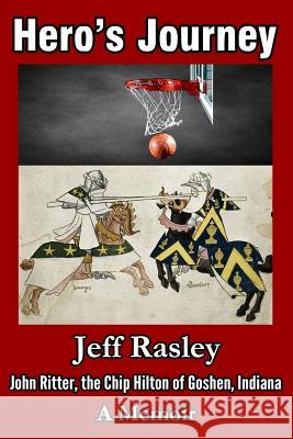 Hero's Journey: John Ritter; the Chip Hilton Goshen, Indiana; A Memoir Rasley, Jeff 9781530530182 Createspace Independent Publishing Platform