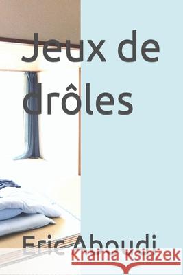Jeux de drôles Aboudi, Eric 9781530530427 Createspace Independent Publishing Platform
